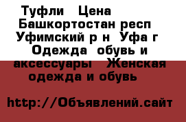 Туфли › Цена ­ 1 500 - Башкортостан респ., Уфимский р-н, Уфа г. Одежда, обувь и аксессуары » Женская одежда и обувь   